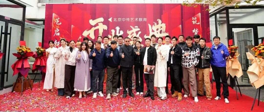 焕新启航，筑梦前行｜中传星艺艺术教育北京校区&middot;中传艺教校区升级仪式圆满落幕！
